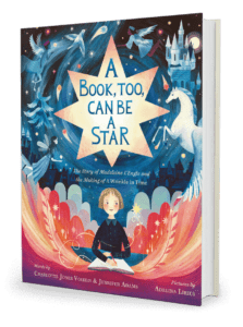 A Book, Too, Can Be a Star: The Story of Madeleine L'Engle and the Making of A Wrinkle in Time